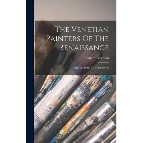 The Venetian Painters Of The Renaissance: With An Index To Their Works