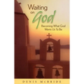 Waiting on God: Becoming What God Wants Us to Be
