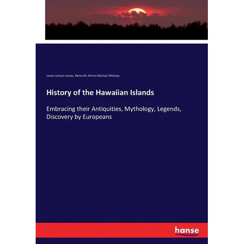 History of the Hawaiian Islands: Embracing their Antiquities, Mythology, Legends, Discovery by Europeans