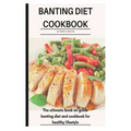 Banting Diet Cookbook: The ultimate book guide on banting diet and cookbook for healthy lifestyle