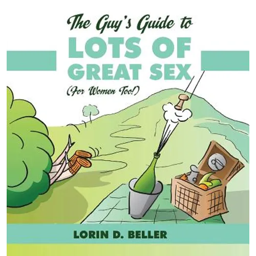 The Guy's Guide to Lots of Great Sex!: (For Women too)