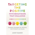 Targeting the Positive with Behaviours That Challenge: Empathic Strategies for Working with Children and Adults