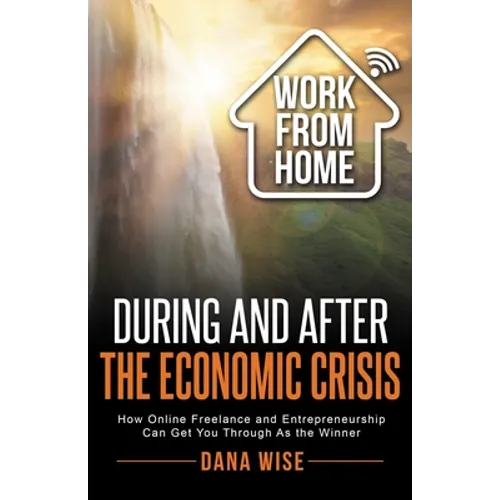 Work from Home During and After the Economic Crisis: How Online Freelance and Entrepreneurship Can Get You Through As the Winner