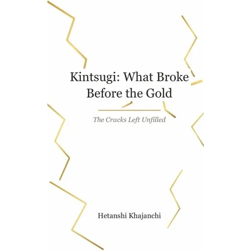 Kintsugi: What Broke before the Gold The Cracks left Unfilled
