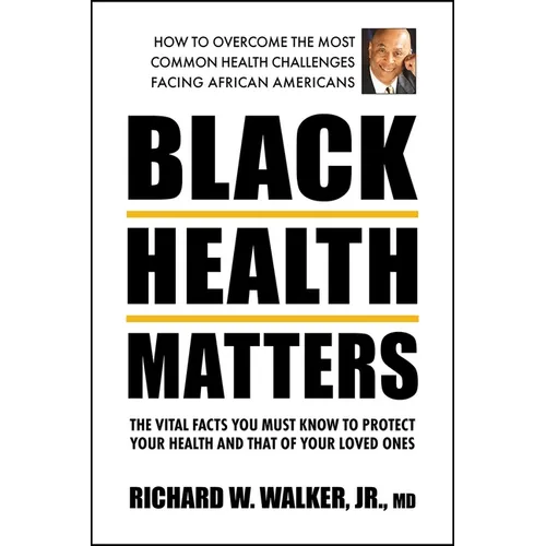 Black Health Matters: The Vital Facts You Must Know to Protect Your Health and That of Your Loved Ones
