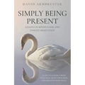 Simply Being Present: Lessons in Mindfulness and Insight Meditation