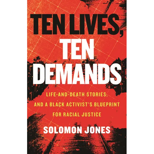 Ten Lives, Ten Demands: Life-And-Death Stories, and a Black Activist's Blueprint for Racial Justice