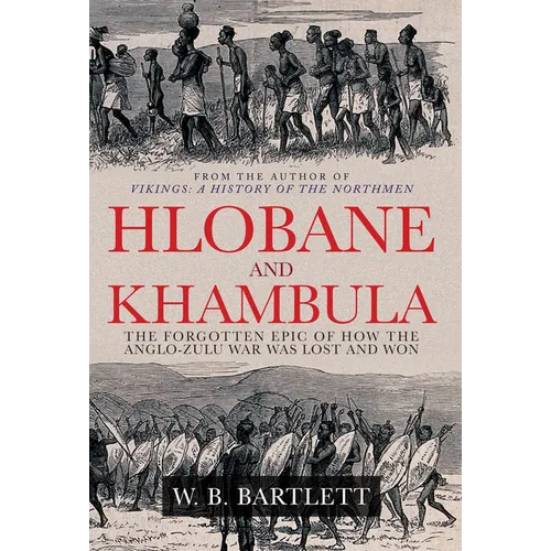 Hlobane and Khambula: The Forgotten Epic of How the Anglo-Zulu War Was Lost and Won