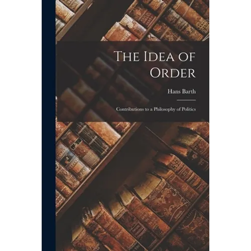 The Idea of Order; Contributions to a Philosophy of Politics