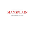 What women want men to MANSPLAIN: A quick reference guide