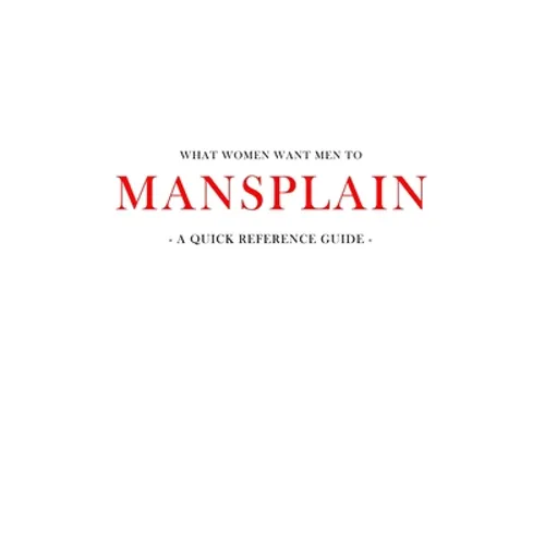 What women want men to MANSPLAIN: A quick reference guide