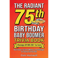 The Radiant 75th Birthday Baby Boomer Trivia Book: A Nostalgic Gift with 350+ Fun Facts, Brain Teasers, Quizzes and Memory Lane Challenges for Seventy