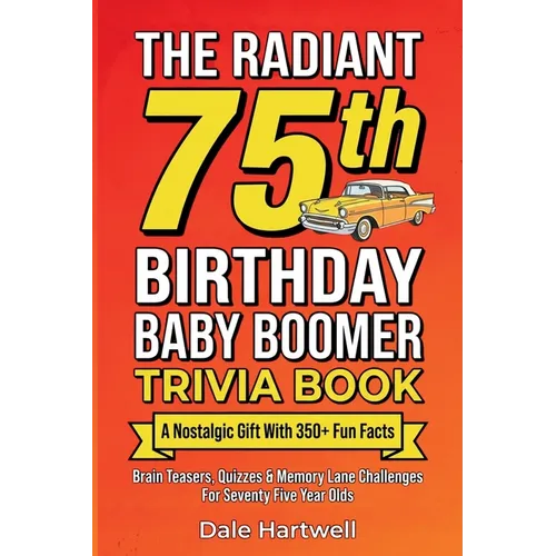 The Radiant 75th Birthday Baby Boomer Trivia Book: A Nostalgic Gift with 350+ Fun Facts, Brain Teasers, Quizzes and Memory Lane Challenges for Seventy