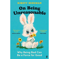 On Being Unreasonable: Why Being Bad Can Be a Force for Good
