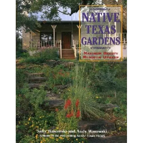 Native Texas Gardens: Maximum Beauty Minimum Upkeep