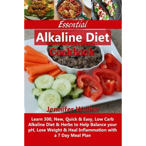 Essential Alkaline Diet Cookbook: Learn 300, New, Quick & Easy, Low Carb Alkaline Diet & Herbs to Help Balance your pH, Lose Weight & Heal Inflammatio