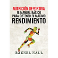 Nutrición Deportiva: El Manual Básico Para Obtener El Máximo Rendimiento