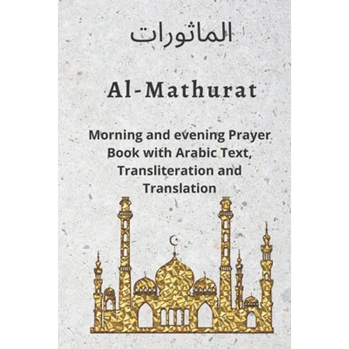 Al MATHURAT; Morning and Evening Prayer Book: Morning and Evening dhikr and dua with Arabic text, Transliteration and Translation derived from the Qur