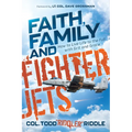 Faith, Family and Fighter Jets: How to Live Life to the Full with Grit and Grace
