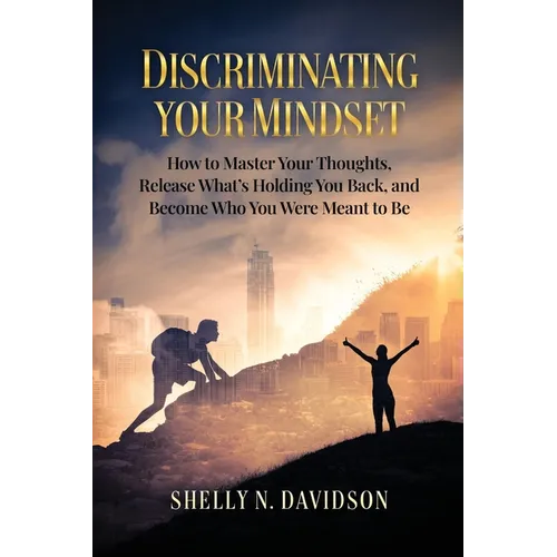 Discriminating Your Mindset: How to Master Your Thoughts, Release What's Holding You Back, and Become Who You Were Meant to Be