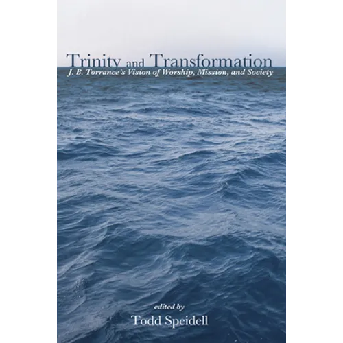 Trinity and Transformation: J. B. Torrance's Vision of Worship, Mission, and Society