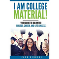 I Am College Material!: Your Guide to Unlimited College, Career, and Life Success