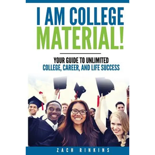 I Am College Material!: Your Guide to Unlimited College, Career, and Life Success
