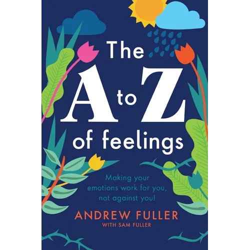 The A to Z of Feelings: Making your emotions work for you and not against you!