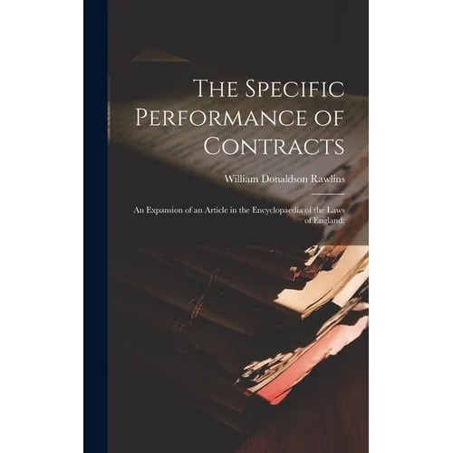 The Specific Performance of Contracts; an Expansion of an Article in the Encyclopaedia of the Laws of England;