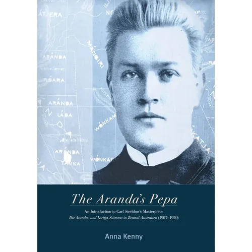 The Aranda's Pepa: An introduction to Carl Strehlow's Masterpiece Die Aranda- und Loritja-Stämme in Zentral-Australien (1907-1920)