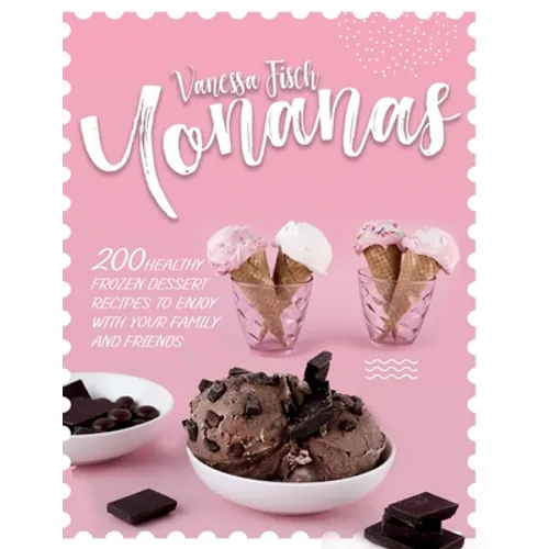 Yonanas: 200 Healthy Frozen Dessert Recipes to Enjoy with Your Family and Friends