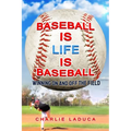 Baseball Is Life Is Baseball: Winning On and Off the Field