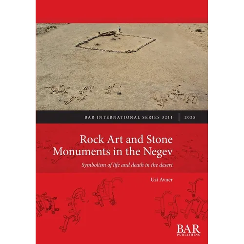 Rock Art and Stone Monuments in the Negev: Symbolism of life and death in the desert