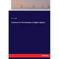 Solutions To The Examples In Higher Algebra