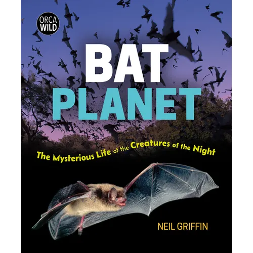 Bat Planet: The Mysterious Life of the Creatures of the Night
