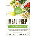 Meal Prep for Beginners: The Fastest and Most Convenient Cookbook with 50+ Recipes you can get Your Hands on to Prepare Your Meals in a Week Advance t