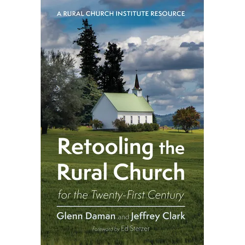 Retooling the Rural Church for the Twenty-First Century: A Rural Church Institute Resource