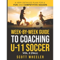 Week-By-Week Guide to Coaching U-11 Soccer Vol. 2 (Fall)