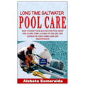 Long Time Saltwater Pool Care: How to Keep Your Saltwater Pool Shiny for a Long Time: A Guide to the Art and Science of Long-Term Care and Maintenance