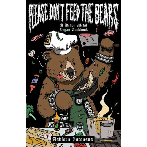 Please Don't Feed the Bears: A Heavy Metal Vegan Cookbook