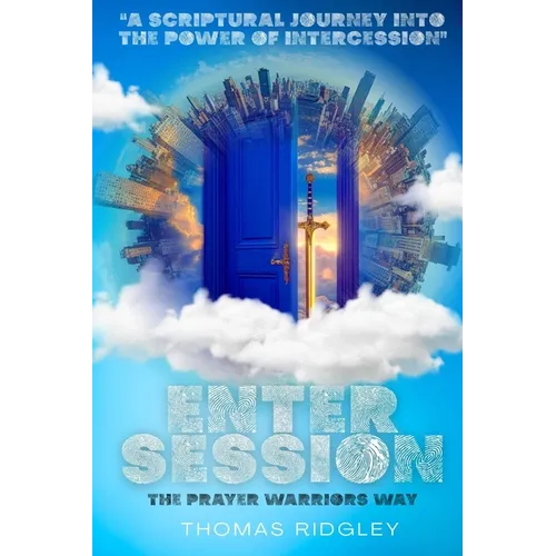 Enter Session- The Prayer Warriors Way Volume 1- "A Scriptural Journey into the Power of Intercession": The Prayer Warriors Way