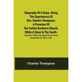 Biography Of A Slave, Being The Experiences Of Rev. Charles Thompson, A Preacher Of The United Brethren Church, While A Slave In The South.; Together