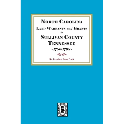 North Carolina Land Warrants and Grants in Sullivan County, Tennessee, 1780-1798.