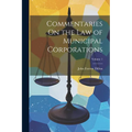 Commentaries On the Law of Municipal Corporations; Volume 1