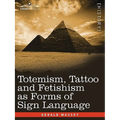 Totemism, Tattoo and Fetishism as Forms of Sign Language