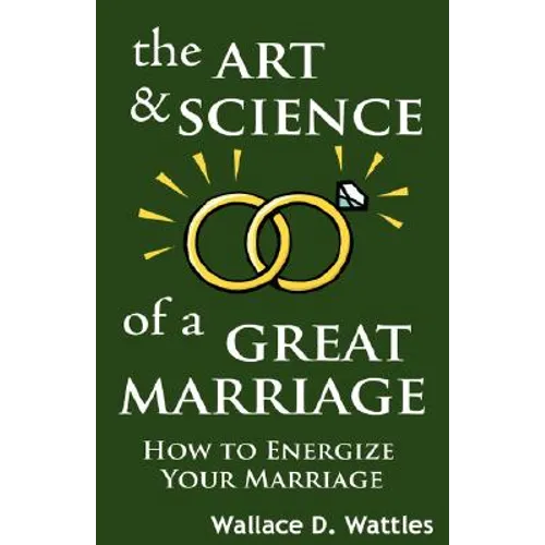 The Art and Science of a Great Marriage: How to Energize Your Marriage