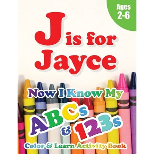 J is for Jayce: Now I Know My ABCs and 123s Coloring & Activity Book with Writing and Spelling Exercises (Age 2-6) 128 Page