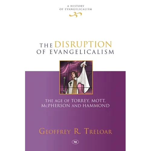 The Disruption of Evangelicalism: The Age of Torrey, Mott, McPherson and Hammond - Hardcover