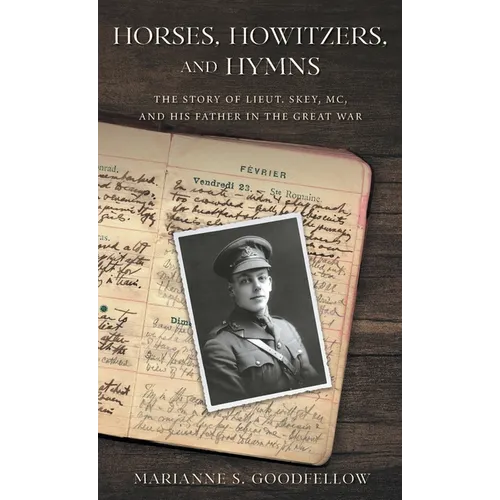 Horses, Howitzers, and Hymns: The Story of Lieut. Skey, MC, and His Father in the Great War