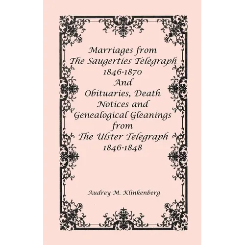 Marriages from The Saugerties Telegraph 1846-1870 and Obituaries, Death Notices and Genealogical Gleanings from The Ulster Telegraph 1846-1848